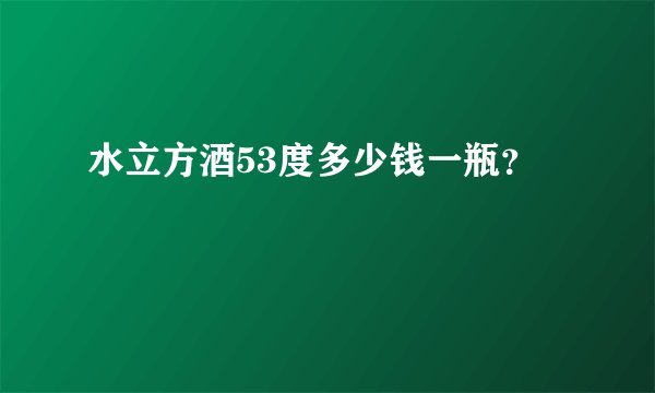水立方酒53度多少钱一瓶？