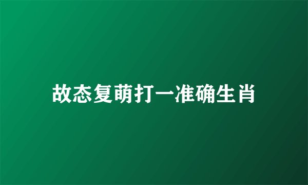 故态复萌打一准确生肖