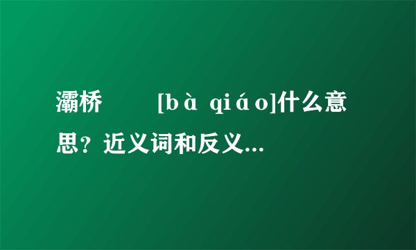 灞桥   [bà qiáo]什么意思？近义词和反义词是什么？英文翻译是什么？