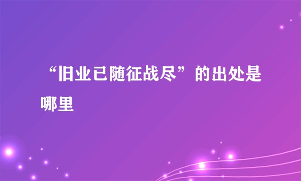 “旧业已随征战尽”的出处是哪里