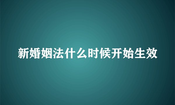 新婚姻法什么时候开始生效