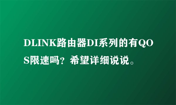 DLINK路由器DI系列的有QOS限速吗？希望详细说说。