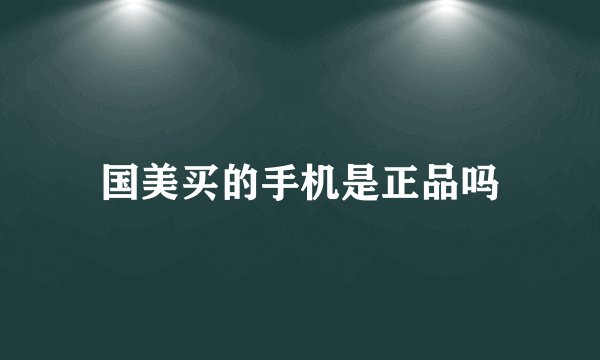 国美买的手机是正品吗