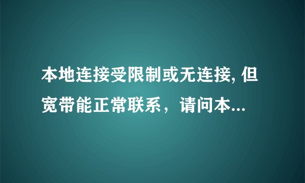本地连接受限制或无连接, 但宽带能正常联系，请问本地无法联接对网速或电脑有没有电影？