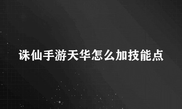 诛仙手游天华怎么加技能点