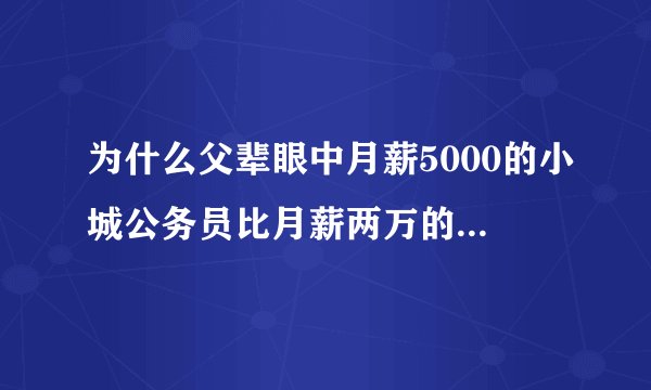 为什么父辈眼中月薪5000的小城公务员比月薪两万的大厂打工人更“有出息”？