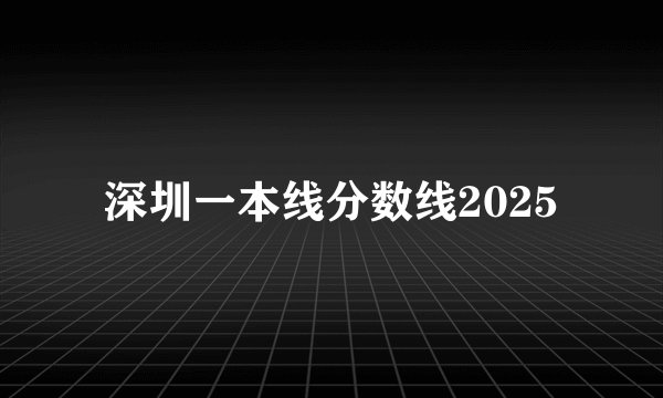 深圳一本线分数线2025