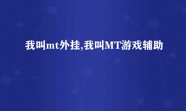 我叫mt外挂,我叫MT游戏辅助