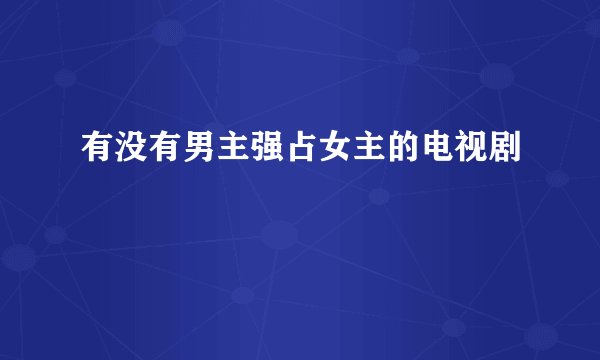 有没有男主强占女主的电视剧