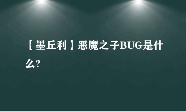 【墨丘利】恶魔之子BUG是什么?