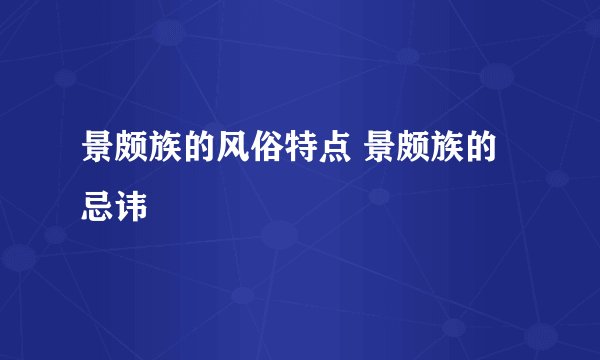 景颇族的风俗特点 景颇族的忌讳