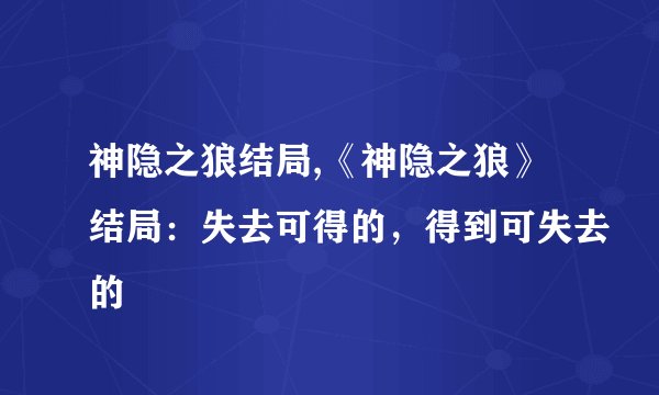 神隐之狼结局,《神隐之狼》结局：失去可得的，得到可失去的
