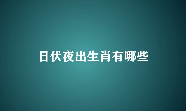 日伏夜出生肖有哪些