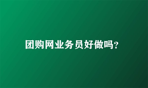 团购网业务员好做吗？