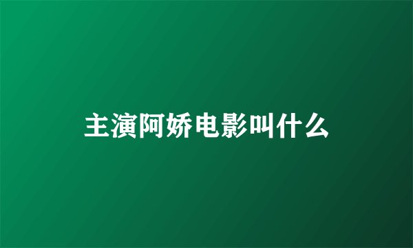 主演阿娇电影叫什么