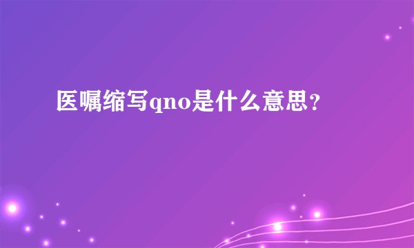 医嘱缩写qno是什么意思？