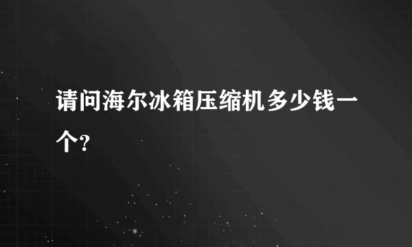 请问海尔冰箱压缩机多少钱一个？