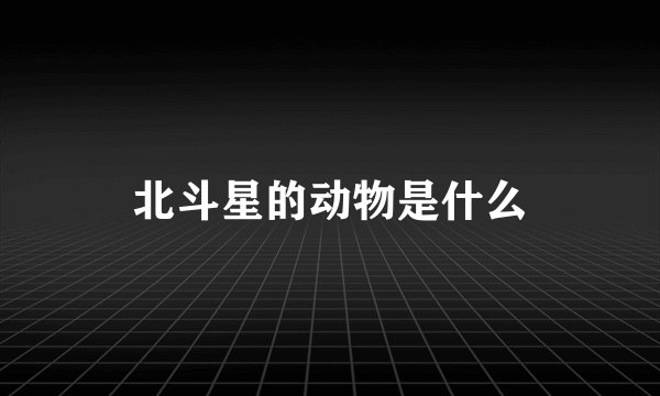 北斗星的动物是什么