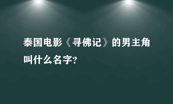 泰国电影《寻佛记》的男主角叫什么名字？