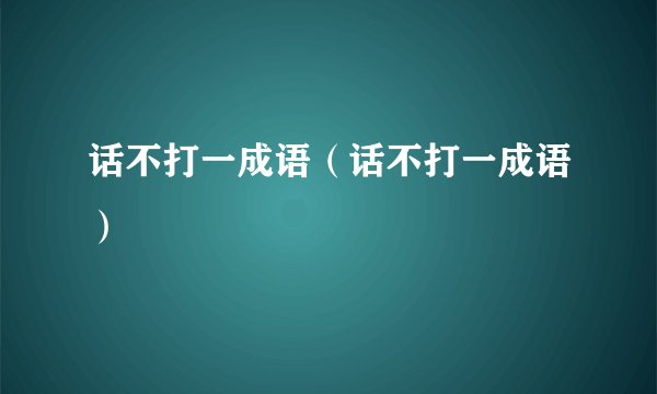 话不打一成语（话不打一成语）