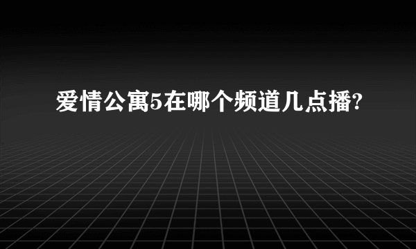 爱情公寓5在哪个频道几点播?