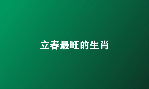立春最旺的生肖