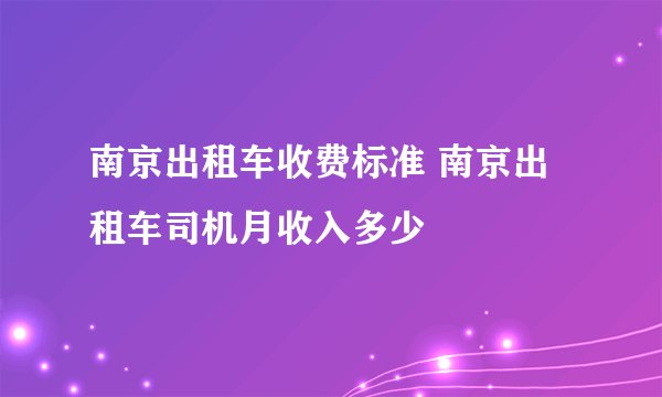 南京出租车收费标准 南京出租车司机月收入多少