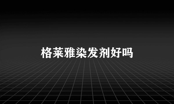 格莱雅染发剂好吗