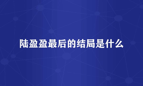 陆盈盈最后的结局是什么