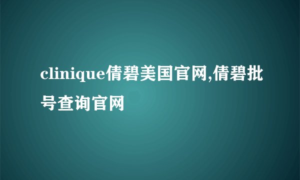 clinique倩碧美国官网,倩碧批号查询官网