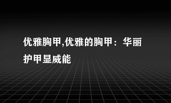 优雅胸甲,优雅的胸甲：华丽护甲显威能