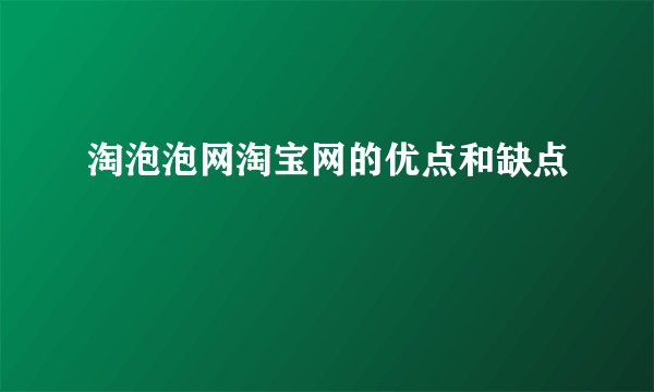 淘泡泡网淘宝网的优点和缺点