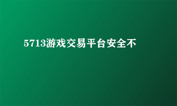 5713游戏交易平台安全不