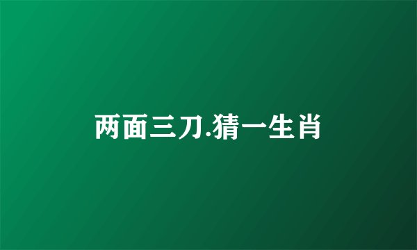 两面三刀.猜一生肖
