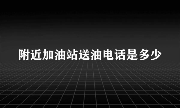 附近加油站送油电话是多少