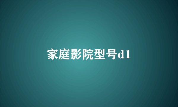 家庭影院型号d1
