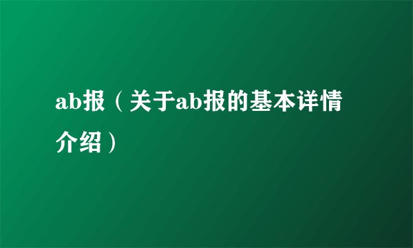 ab报（关于ab报的基本详情介绍）
