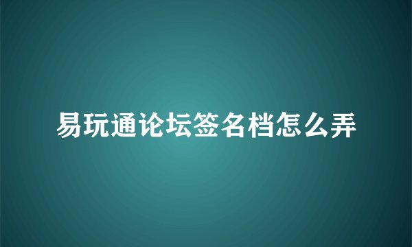 易玩通论坛签名档怎么弄