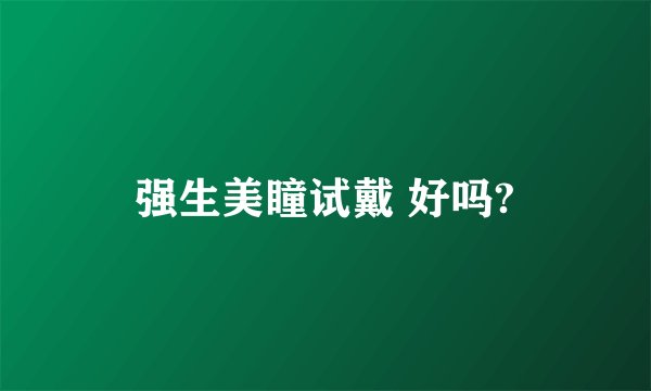 强生美瞳试戴 好吗?