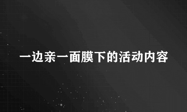 一边亲一面膜下的活动内容