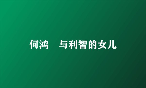 何鸿燊与利智的女儿