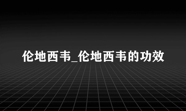 伦地西韦_伦地西韦的功效