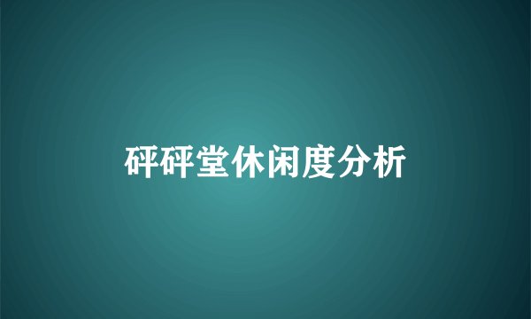 砰砰堂休闲度分析