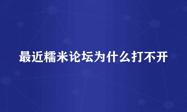 最近糯米论坛为什么打不开