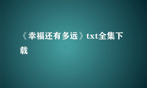 《幸福还有多远》txt全集下载