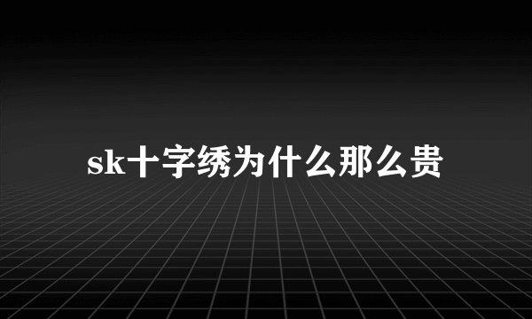 sk十字绣为什么那么贵