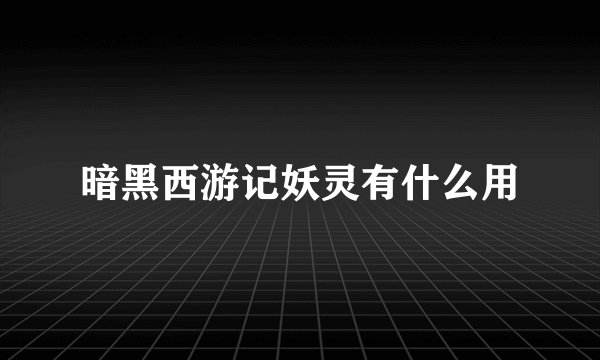 暗黑西游记妖灵有什么用