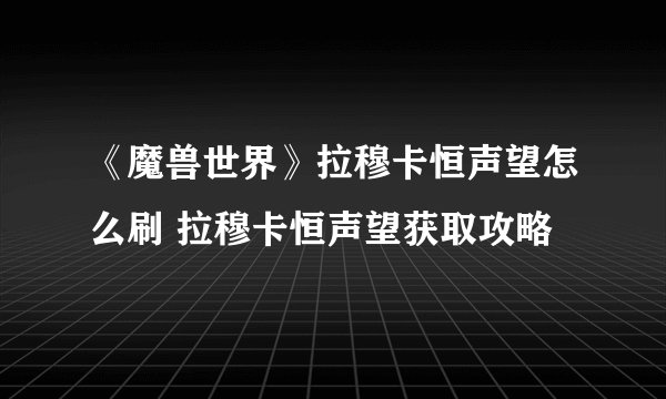 《魔兽世界》拉穆卡恒声望怎么刷 拉穆卡恒声望获取攻略