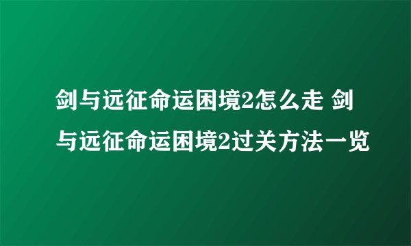 剑与远征命运困境2怎么走 剑与远征命运困境2过关方法一览