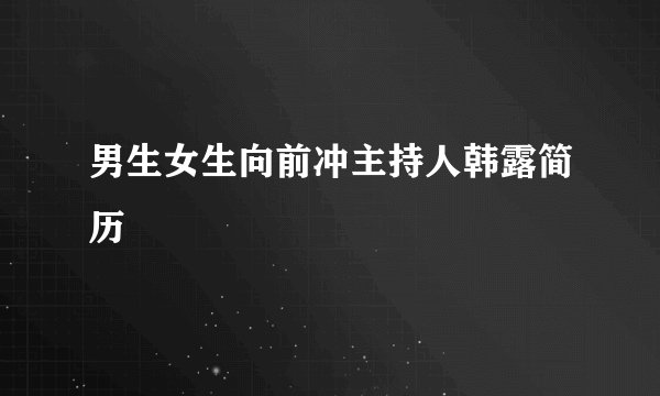男生女生向前冲主持人韩露简历